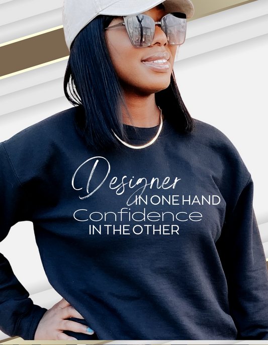 Designer In One Hand, Confidence In The Other Sweatshirt